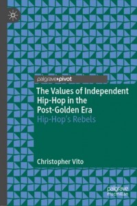 The Values of Independent Hip-Hop in the Post-Golden Era:Hip-Hop’s Rebels